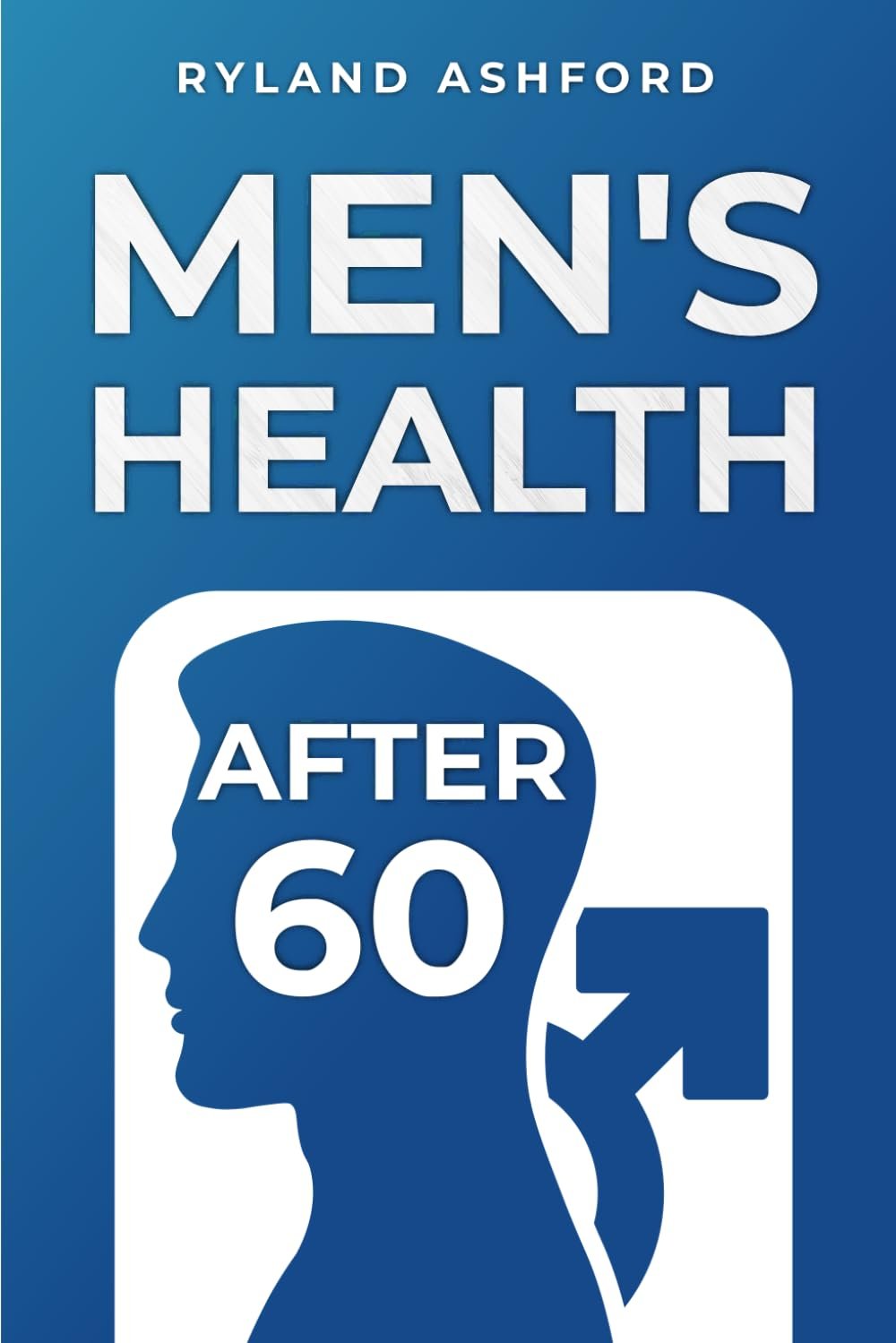 Men’s Health After 60: Bridging the Gap: A Practical Guide to Understanding Men’s Health in Later Life (“Thrive & Flourish: Health & Wellness for Women and Men”)