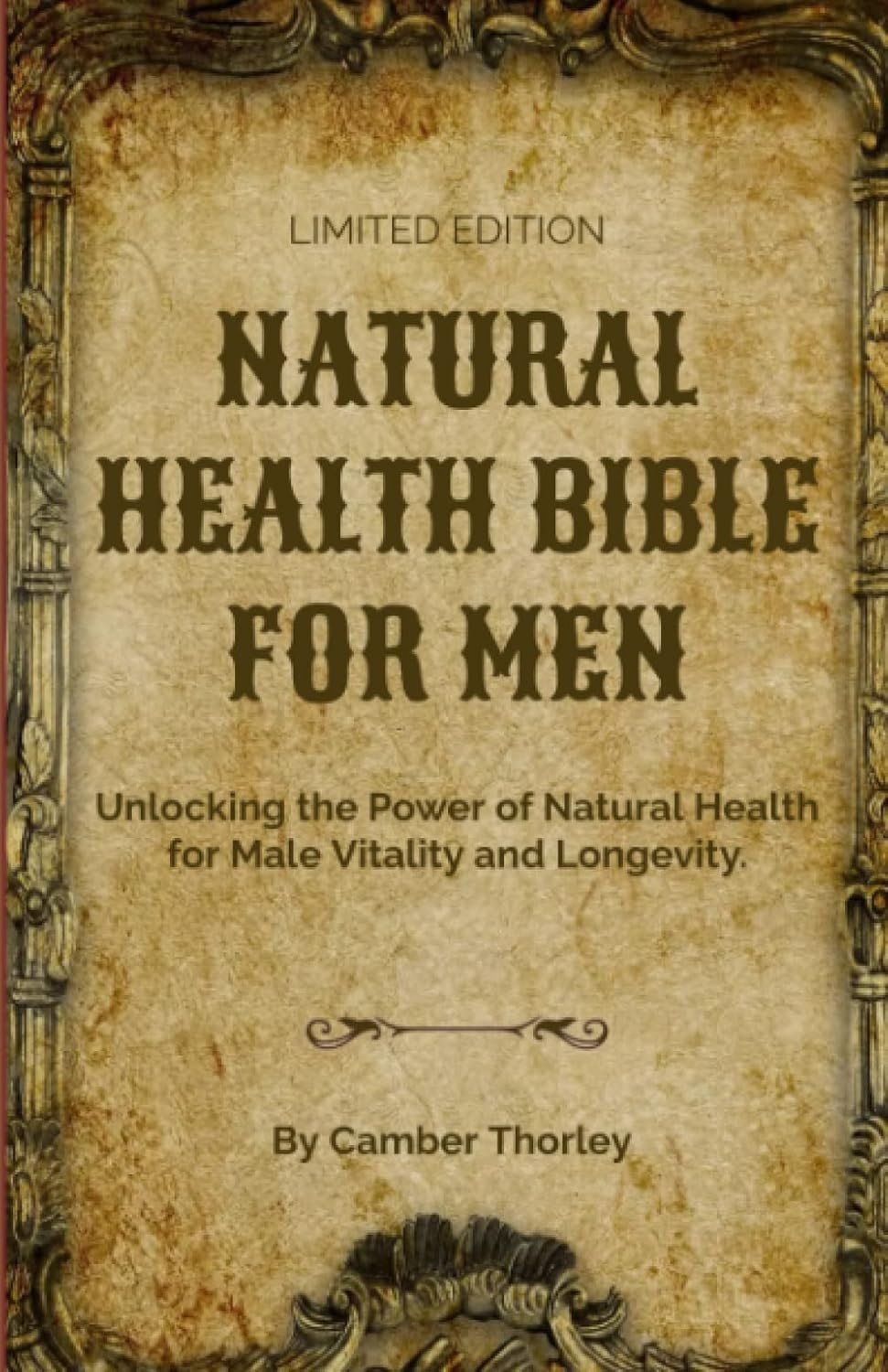 Natural Health Bible For Men: Unlocking the Power of Natural Health for Male Vitality and Longevity.
