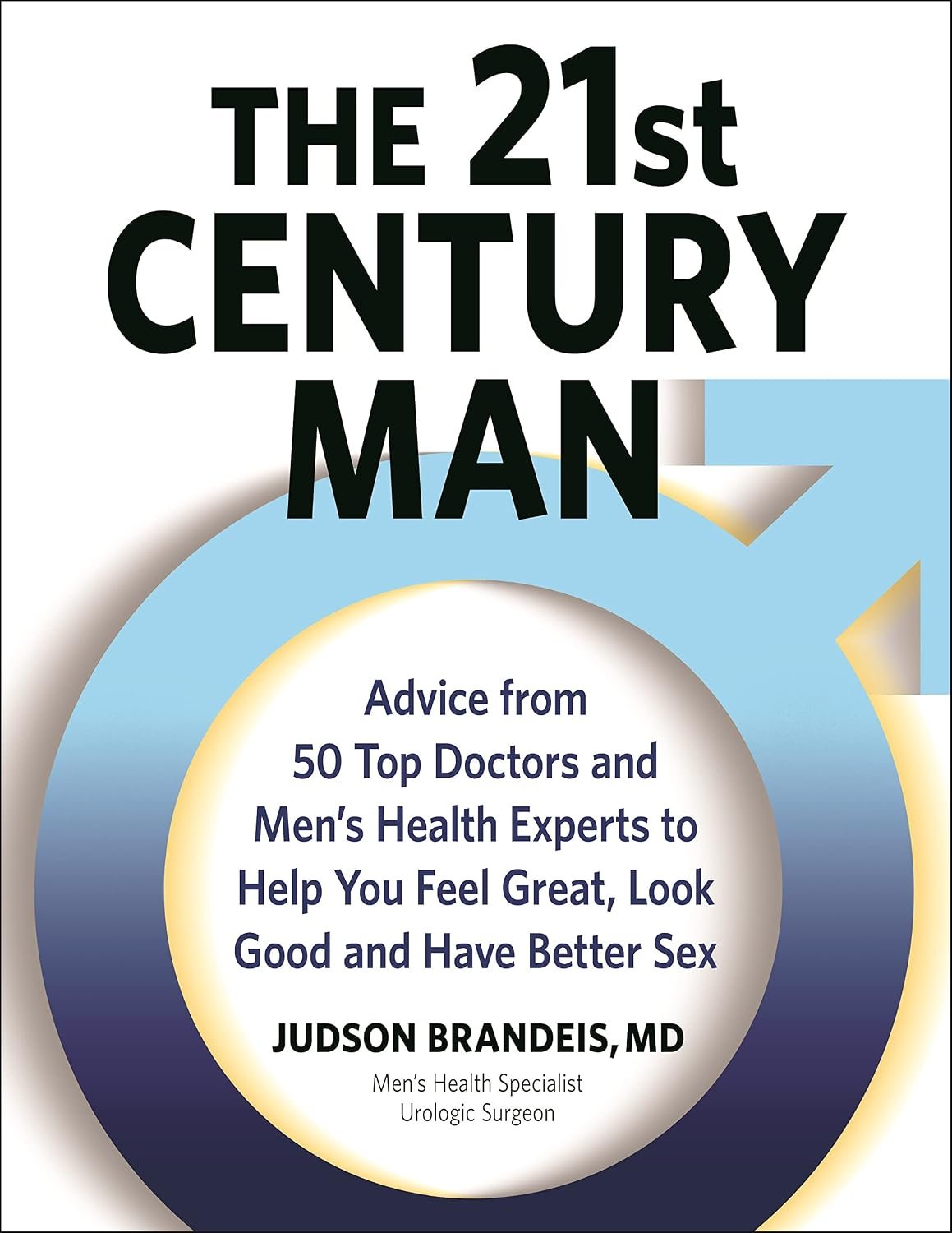 The 21st Century Man: Advice From 50 Top Doctors and Men’s Health Experts so You Can Feel Great, Look Good and Have Better Sex