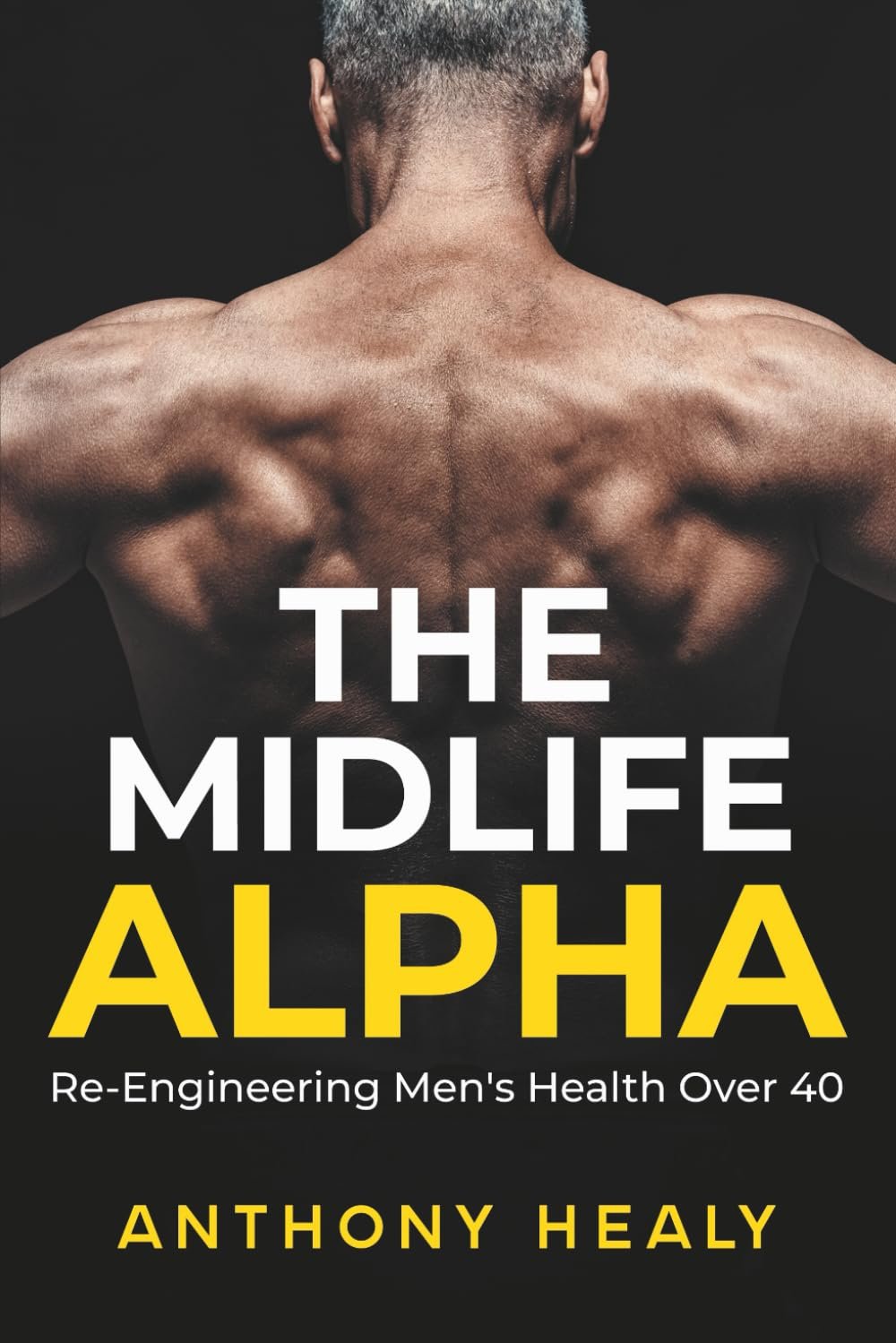 The Midlife Alpha: Re-Engineering Men’s Health Over 40