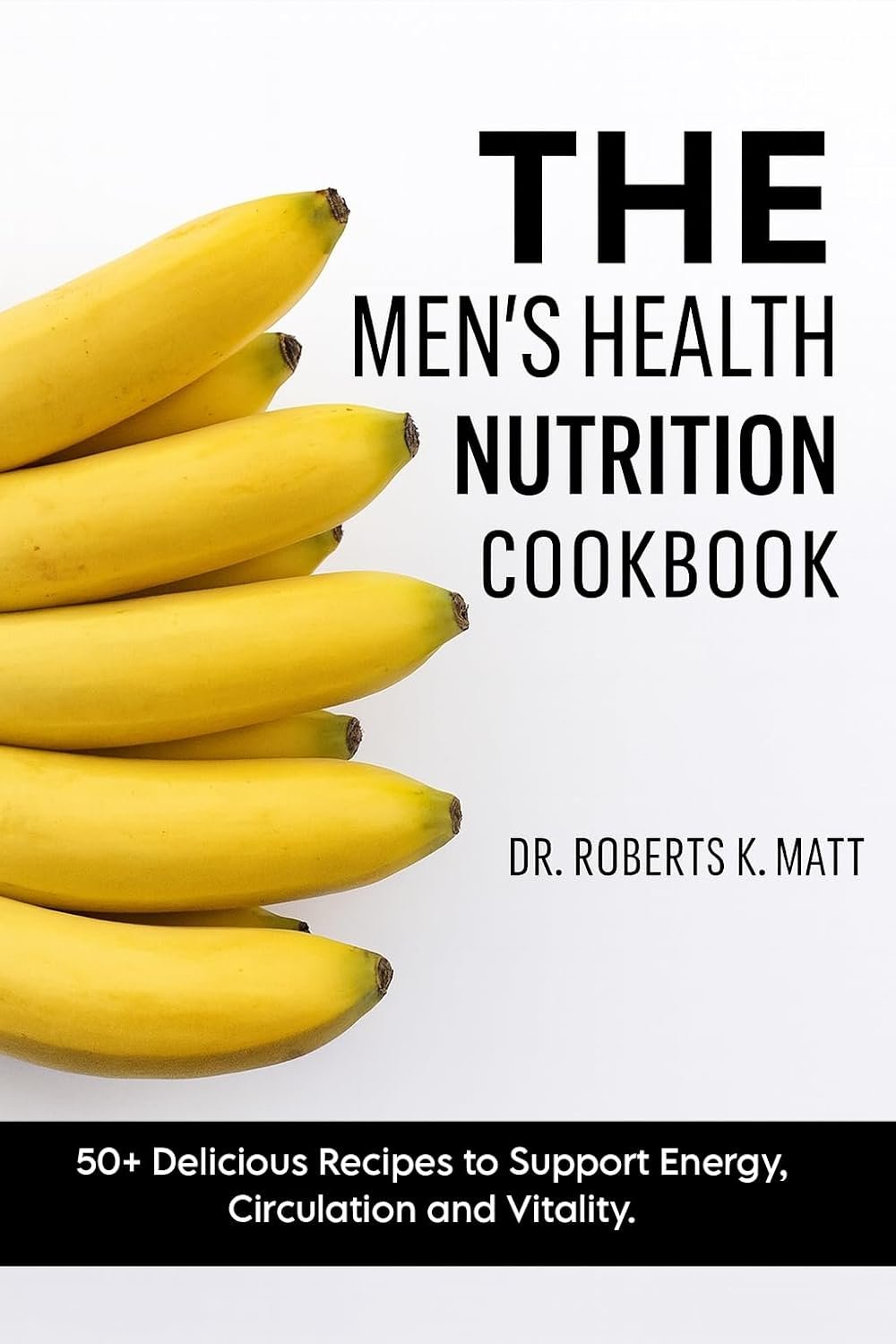 The Men’s Health Nutrition Cookbook : 50+ Delicious Recipes to Support Energy, Circulation and Vitality.