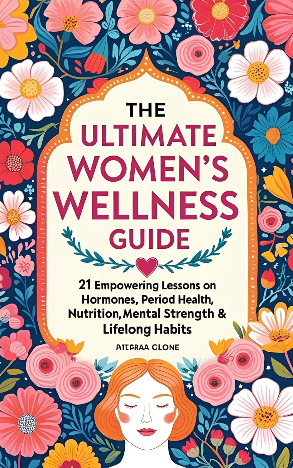 The Ultimate Women’s Wellness Guide: 21 Empowering Lessons on Hormones, Period Health, Nutrition, Mental Strength & Lifelong Habits