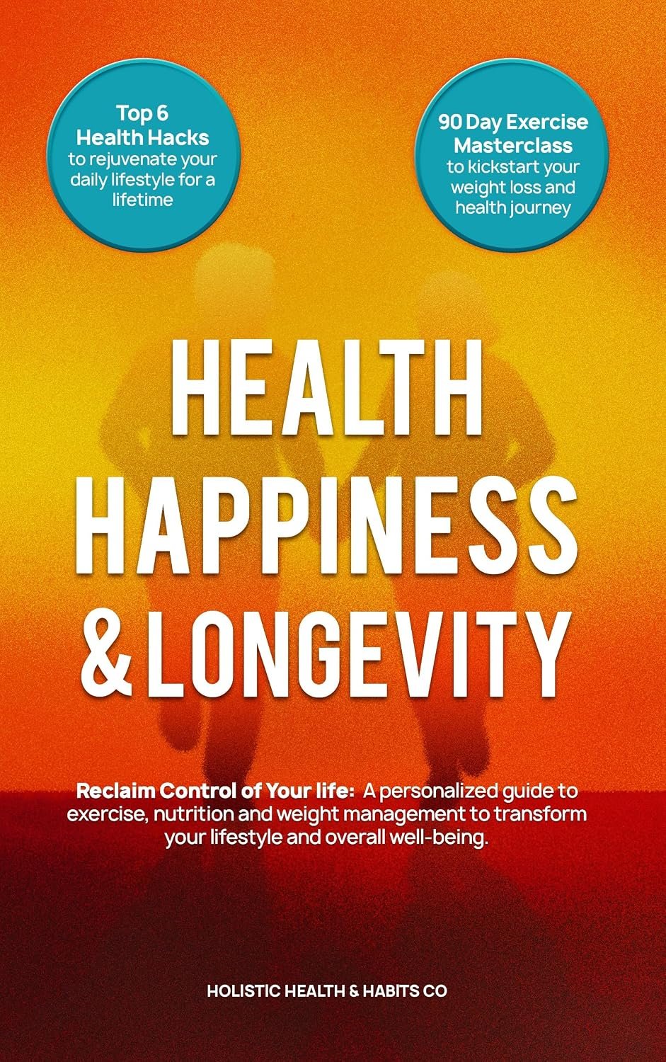 Health, Happiness & Longevity : A personalized guide to exercise, nutrition & weight management to transform your lifestyle and overall well-being